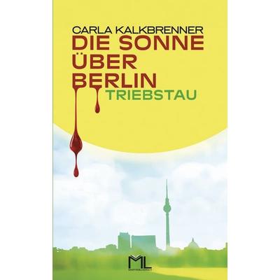 Die Sonne über Berlin - Triebstau, Taschenbuch von Carla Kalkbrenner, Martini & Loersch Verlag, 978-3-00-083988-7