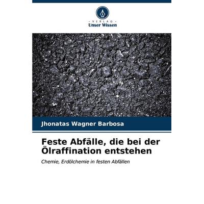 Feste Abfälle, die bei der Ölraffination entstehen, Taschenbuch von Jhonatas Wagner Barbosa, Verlag Unser Wissen, 978-620-6-52926-2