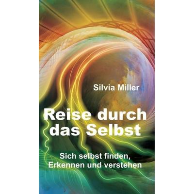 Reise durch das Selbst, Gebundene Ausgabe von Silvia Miller, Tredition, 978-3-7345-3943-5