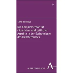 Die Komplementarität räumlicher und zeitlicher Aspekte in der Eschatologie des Hebräerbriefes, Fachbücher von Elena Belenkaja
