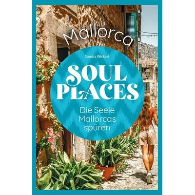 Soul Places Mallorca – Die Seele Mallorcas spüren, Taschenbuch von Sandra Wickert, Reise Know-How Verlag Peter Rump GmbH, 978-3-8317-3999-8