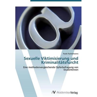 Sexuelle Viktimisierung und Kriminalitätsfurcht, Taschenbuch von Frank Fischelmanns, AV Akademikerverlag, 978-3-639-43049-3