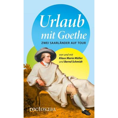 Urlaub mit Goethe, Gebundene Ausgabe von Klaus Maria Müller,Bernd Schmidt, Rectoverso ein Imprint von CONTE Verlag, 978-3-944527-09-3