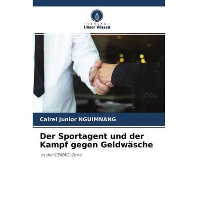 Der Sportagent und der Kampf gegen Geldwäsche, Taschenbuch von Calrel Junior Nguimnang, Verlag Unser Wissen, 978-620-4-68931-9