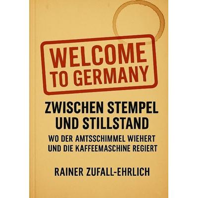 Welcome to Germany - Zwischen Stempel und Stillstand, Taschenbuch von Rainer Zufall, Tredition, 978-3-384-59755-7