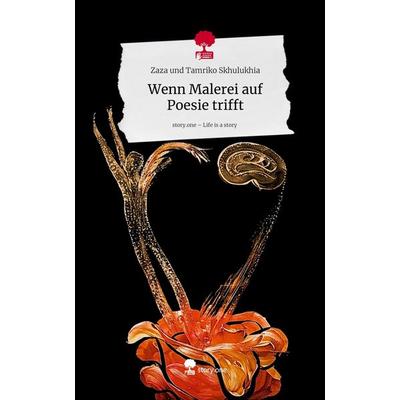 Wenn Malerei auf Poesie trifft. Life is a Story - story.one, Gebundene Ausgabe von Zaza und Tamriko Skhulukhia, Storylution, 978-3-7115-7795-5