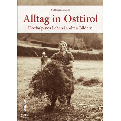 Alltag in Osttirol, Gebundene Ausgabe von Matthias Marschik,Johanna Dorer, Sutton, 978-3-95400-921-3