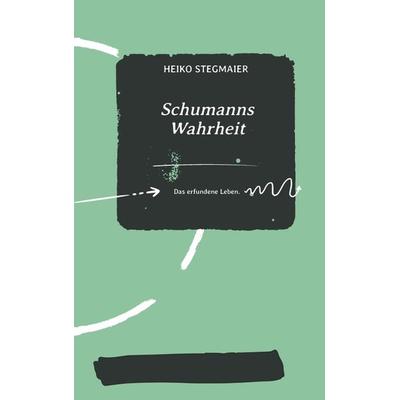 Schumanns Wahrheit, Taschenbuch von Heiko Stegmaier, Tredition, 978-3-347-66947-5