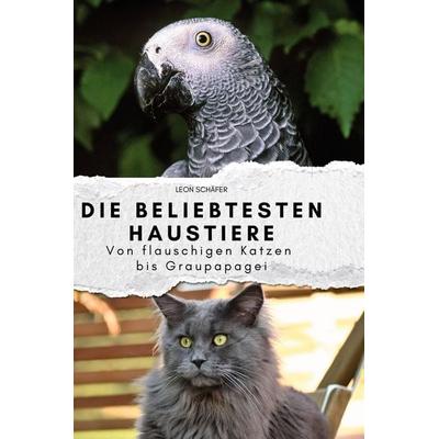 Die beliebtesten Haustiere, Gebundene Ausgabe von Leon Schäfer, BoD - Books on Demand, 978-3-7591-4029-6