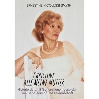 Christine Alle meine Mütter, Taschenbuch von Ernestine Nicolussi Smyth, BoD – Books on Demand, 978-3-7543-8404-6