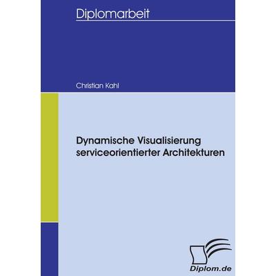 Dynamische Visualisierung serviceorientierter Architekturen, Taschenbuch von Christian Kahl, Diplomica Verlag GmbH, 978-3-8366-5408-1