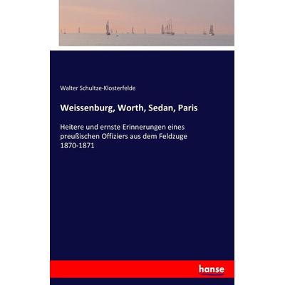 Weissenburg, Worth, Sedan, Paris, Taschenbuch von Walter Schultze-Klosterfelde, Hansebooks, 978-3-7428-3735-6