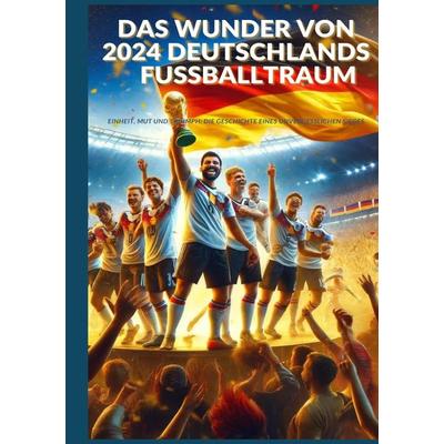 Das Wunder von 2024: Deutschlands Fußballtraum: Fußball-Europameisterschaft 2024, Gebundene Ausgabe von Ade Anton, Tredition, 978-3-384-18936-3