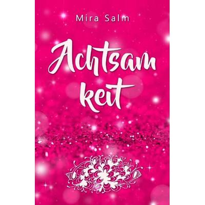 Achtsamkeit: Wie Du durch Achtsamkeit ganz bei Dir selbst ankommst, innere Ruhe und Gelassenheit findest und lernst, Dich zu lieben, Taschenbuch von