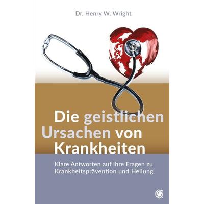 Die geistlichen Ursachen von Krankheiten, Taschenbuch von Henry W. Wright, GloryWorld-Medien, 978-3-95578-610-6