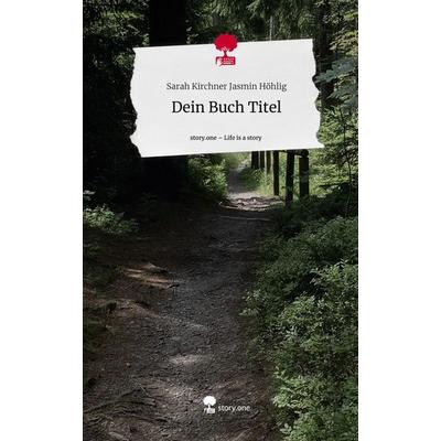 Dein Buch Titel. Life is a Story - story.one, Gebundene Ausgabe von Sarah Kirchner Jasmin Höhlig, Story.one publishing, 978-3-7108-8360-6