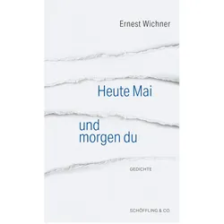 Heute Mai und morgen du, Belletristik von Ernest Wichner