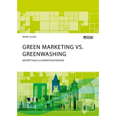 Green Marketing vs. Greenwashing. Weltrettung als Marketingstrategie, Taschenbuch von Marie Schad, Science Factory, 978-3-96487-122-0