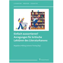 Einfach aussortieren? Anregungen für kritische Lektüren des Literaturkanons, Fachbücher von Johanna Tönsing, Magdalena Kissling