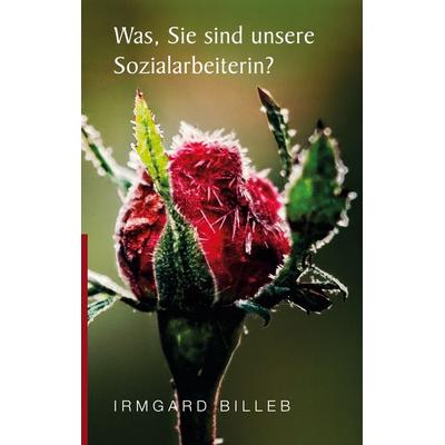 Was, Sie sind unsere Sozialarbeiterin?, Taschenbuch von Irmgard Billeb, BoD – Books on Demand, 978-3-7543-5105-5