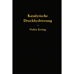 Die katalytische Druckhydrierung von Kohlen Teeren und Mineralölen, Fachbücher von Walter Krönig