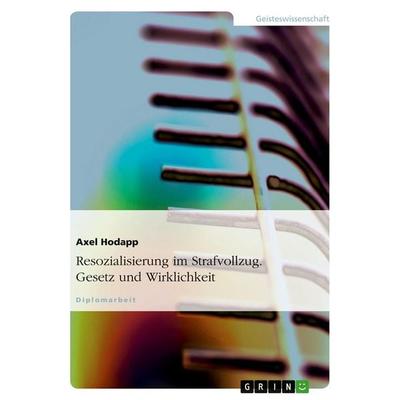 Resozialisierung im Strafvollzug. Gesetz und Wirklichkeit, Taschenbuch von Axel Hodapp, GRIN, 978-3-638-70412-0