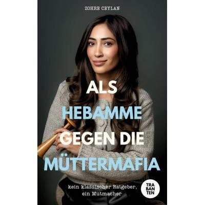 Als Hebamme gegen die Müttermafia, Taschenbuch von Zohre Ceylan, Trabanten Verlag Berlin, 978-3-9869711-9-9