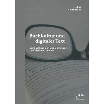Buchkultur und digitaler Text: Zum Diskurs der Mediennutzung und Medienökonomie, Taschenbuch von Lukas Weidenbach, Diplomica Verlag GmbH,