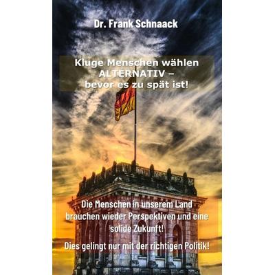 Kluge Menschen wählen ALTERNATIV - Bevor es zu spät ist!, Taschenbuch von Frank Schnaack, Tredition, 978-3-347-98249-9
