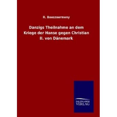 Danzigs Theilnahme an dem Kriege der Hanse gegen Christian II. von Dänemark, Gebundene Ausgabe von R. Boeszoermeny, Europäischer Geschichtsverlag,