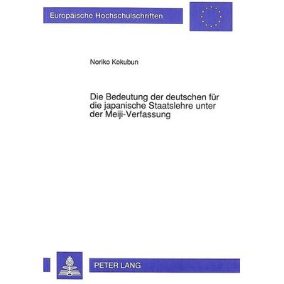 Die Bedeutung der deutschen für die japanische Staatslehre unter der Meiji-Verfassung, Taschenbuch von Noriko Kokubun, Peter Lang GmbH,