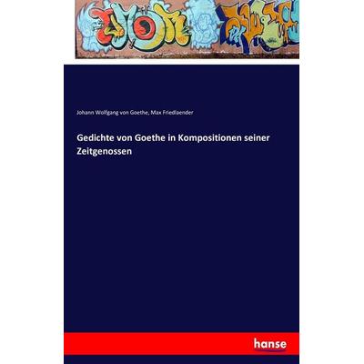 Gedichte von Goethe in Kompositionen seiner Zeitgenossen, Taschenbuch von Johann Wolfgang von Goethe,Max Friedlaender, Hansebooks, 978-3-7428-1541-5