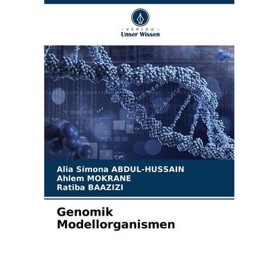 Genomik Modellorganismen, Taschenbuch von Alia Simona Abdul-Hussain,Ahlem Mokrane,Ratiba Baazizi, Verlag Unser Wissen, 978-620-8-77628-2