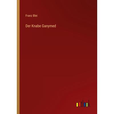 Der Knabe Ganymed, Taschenbuch von Franz Blei, Outlook, 978-3-368-61356-3