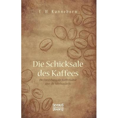 Schicksale des Kaffees, Gebundene Ausgabe von E.H. Kanneborn, Severus Verlag, 978-3-96345-121-8