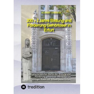 200 + 2 Jahre Bildung und Förderung Gehörloser in Erfurt, Gebundene Ausgabe von Schmidt Andreas, Tredition, 978-3-384-19249-3