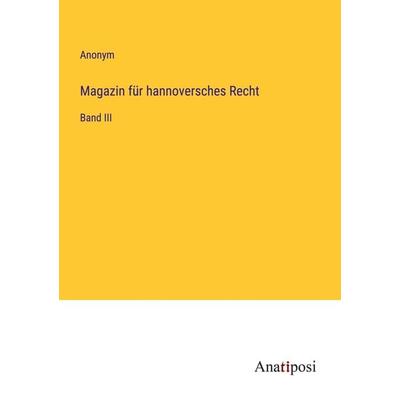 Magazin für hannoversches Recht, Taschenbuch von Anonym, Anatiposi Verlag, 978-3-382-05430-4
