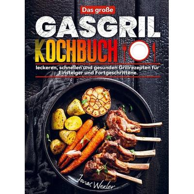 Das große Gasgrill Kochbuch, Taschenbuch von Jonas Wexler, Bookmundo Direct, 978-94-037-0413-5