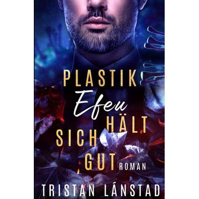 Plastikefeu hält sich gut, Taschenbuch von Tristan Lánstad, Epubli, 978-3-7575-3623-7