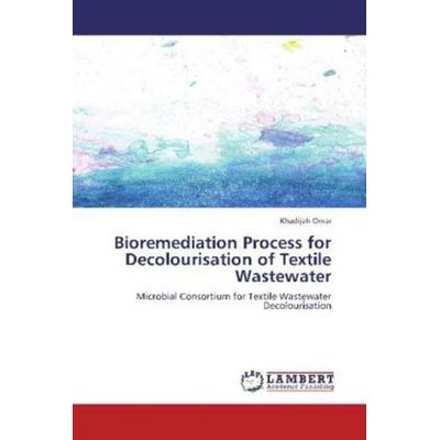 Omar, K: Bioremediation Process for Decolourisation of Texti, Taschenbuch von Khadijah Omar, LAP LAMBERT Academic Publishing, 978-3-8484-4965-1