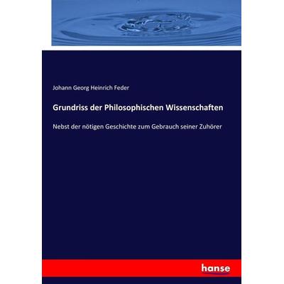 Grundriss der Philosophischen Wissenschaften, Taschenbuch von Johann Georg Heinrich Feder, Hansebooks, 978-3-7433-5988-8