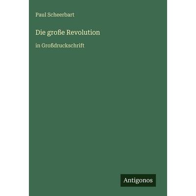 Die große Revolution, Gebundene Ausgabe von Paul Scheerbart, Antigonos Verlag, 978-3-566-05423-6