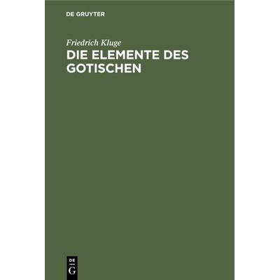 Die Elemente des Gotischen, Gebundene Ausgabe von Friedrich Kluge, De Gruyter, 978-3-11-233469-0