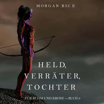 Held, Verräter, Tochter (Für Ruhm und Krone – Buch 6) - Morgan Rice, Audio, 9798341592391