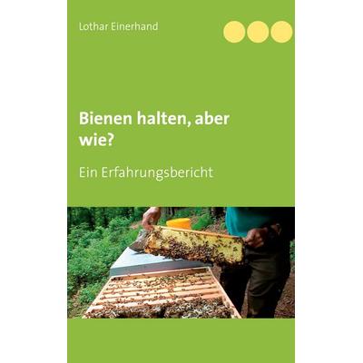 Bienen halten, aber wie?, Taschenbuch von Lothar Einerhand, BoD – Books on Demand, 978-3-7526-0369-9