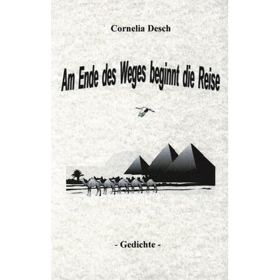 Am Ende des Weges beginnt die Reise, Taschenbuch von Cornelia Desch, BoD – Books on Demand, 978-3-8311-2296-7