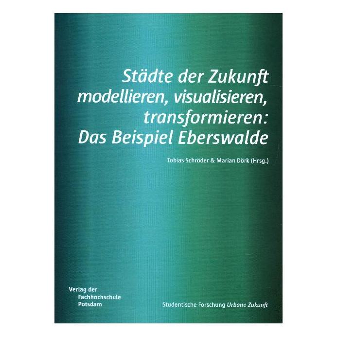 Verlag der Fachhochschule Potsdam Städte der Zukunft modellieren, visualisieren, transformieren (Deutsch, Softcover, Marian Dörk, Masterstudiengang Urbane Zukunft, Tobias Schröder) (56115901)
