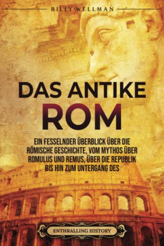 Billy Wellman - Das Antike Rom: Ein fesselnder Überblick über die römische Geschichte, vom Mythos über Romulus und Remus, über die Republik bis hin zum Untergang des Römischen Reiches (Zivilisationen) - Preis vom 09.10.2026 07:28:09 h
