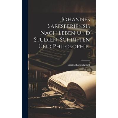 Johannes Saresberiensis nach Leben und Studien, Schriften und Philosophie., Gebundene Ausgabe von Carl Schaarschmidt, Legare Street Press,