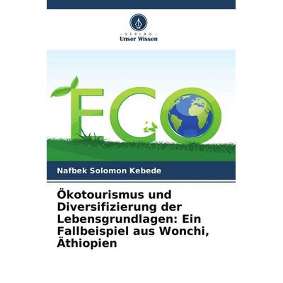 Ökotourismus und Diversifizierung der Lebensgrundlagen: Ein Fallbeispiel aus Wonchi, Äthiopien, Taschenbuch von Nafbek Solomon Kebede, Verlag Unser